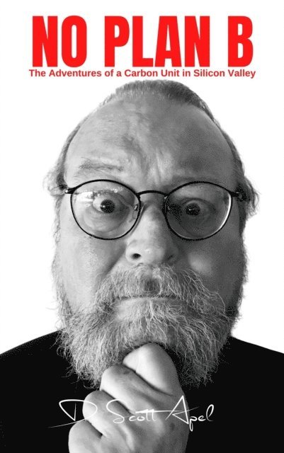 D. Scott Apel - No Plan B: The Adventures of a Carbon Unit in Silicon Valley, E-bok