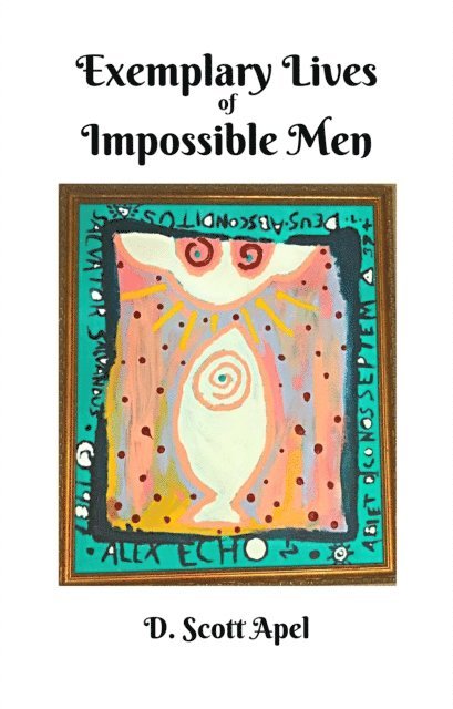 D. Scott Apel - Exemplary Lives of Impossible Men, E-bok