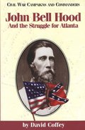 John Bell Hood and the Struggle for Atlanta