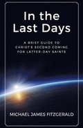 In the Last Days: A Brief Guide to Christ's Second Coming for Latter-day Saints