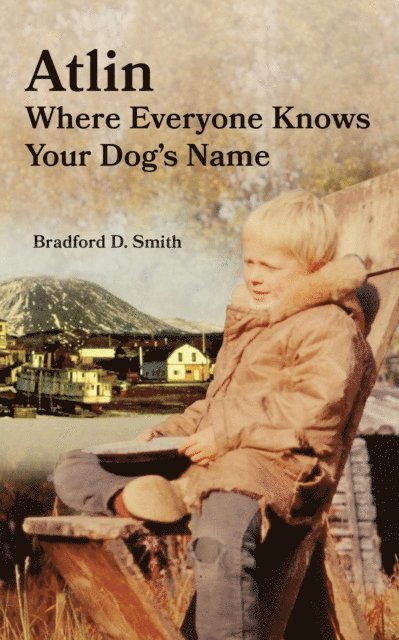 Bradford D Smith - Atlin Where Everyone Knows Your Dog's Name, E-bok