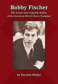 Bobby Fischer: The Career and Complete Games of the American World Chess Champion