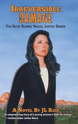 J. L. Ruiz - Irreversible Damage: The Katie Suarez Social Justice Series, Inbunden