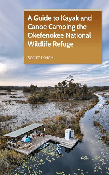 Scott Lynch - Guide to Kayak and Canoe Camping the Okefenokee National Wildlife Refuge, Häftad