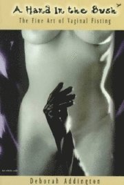 Deborah Addington, Megan Rothrock - A Hand in the Bush: The Fine Art of Vaginal Fisting, Häftad