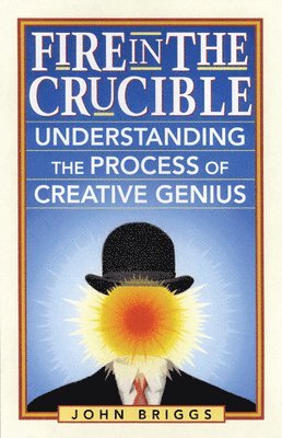 John Briggs - Fire in the Crucible: Understanding the Process of Creative Genius, Häftad