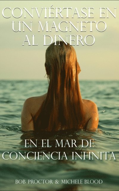 Bob Proctor, Michele Blood - Conviertase En Un Magneto Al Dinero En El Mar De Conciencia Infinita, E-bok