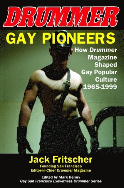 Jack Fritscher, Mark Hemry - Gay Pioneers: How DRUMMER Magazine Shaped Gay Popular Culture 1965-1999, E-bok