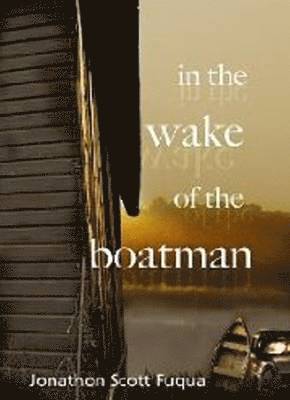 Jonathon Scott Fuqua - In the Wake of the Boatman, Inbunden