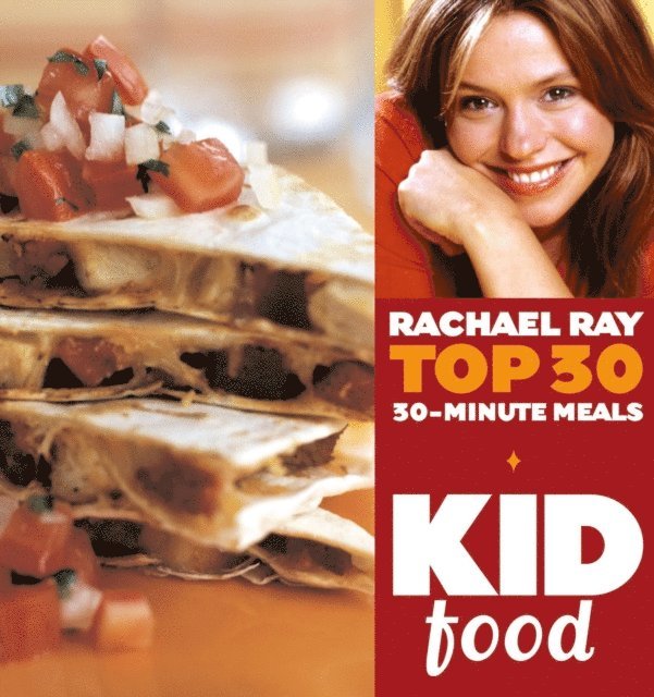 Rachael Ray - Kid Food: Rachael Ray's Top 30 30-Minute Meals, E-bok