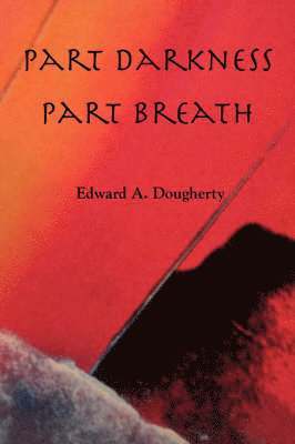 Edward A Dougherty - Part Darkness, Part Breath, Häftad