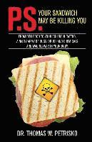 Thomas W. Petrisko - P.S. Your Sandwich may be Killing You: From Deli Food to your Colorful Tattoo, a Nasty Army of Chemicals are Waging War in Your Body, Häftad