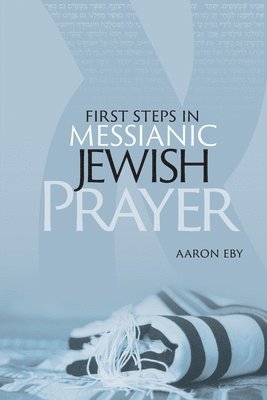 Aaron Eby - First Steps in Messianic Jewish Prayer, Häftad