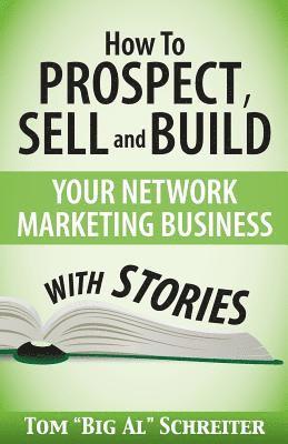 Tom Big Al Schreiter - How To Prospect, Sell and Build Your Network Marketing Business With Stories, Häftad
