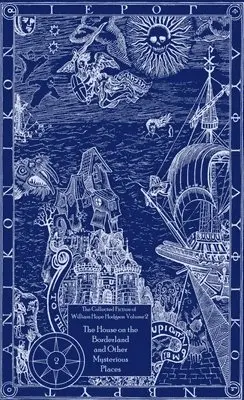Collected Fiction of William Hope Hodgson Volume 2: House on Borderland & Other Mysterious Places