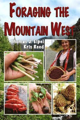 Thomas J. Elpel, Kris Reed - Foraging the Mountain West: Gourmet Edible Plants, Mushrooms, and Meat, Häftad
