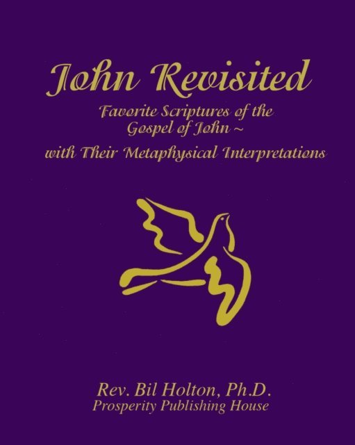 Bil Holton - John Revisited: Favorite Scriptures of the Gospel of John  With Their Metaphysical Interpretations, E-bok