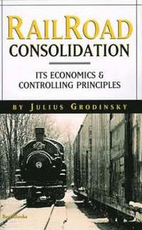 Railroad Consolidation: Its Economics and Controlling Principles