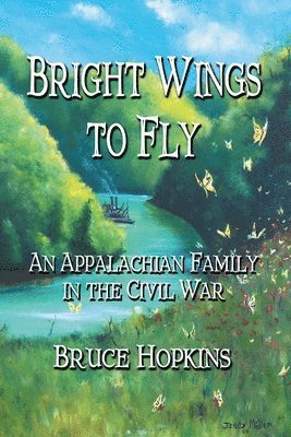 Bruce Hopkins - Bright Wings to Fly: An Appalachian Family in the Civil War, Häftad
