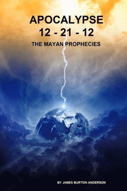 James Burton Anderson - Apocalypse 12-21-12   The Mayan Prophecies, E-bok
