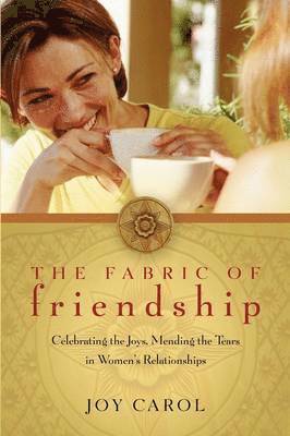 Joy Carol - The Fabric of Friendship: Celebrating the Joys, Mending the Tears in Women's Relationships, Häftad