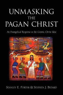 Stanley E. Porter, Stephen J. Bedard - Unmasking the Pagan Christ: An Evangelical Response to the Cosmic Christ Idea, Häftad. Tillgänglighet: Lägg i varukorg
