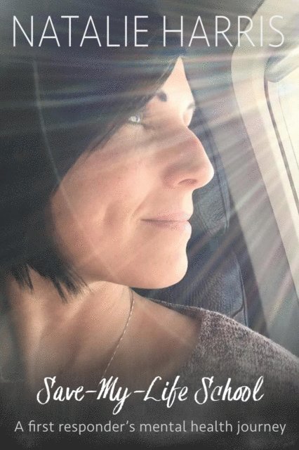 Natalie Harris - Save-My-Life School: A First Responder's Mental Health Journey, E-bok