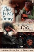 This Is My Story: Missions Stories from the Frontlines