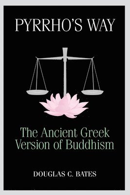 Douglas C. Bates - Pyrrho's Way: The Ancient Greek Version of Buddhism, Häftad