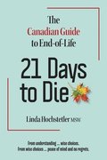 21 Days to Die: The Canadian Guide to End of Life