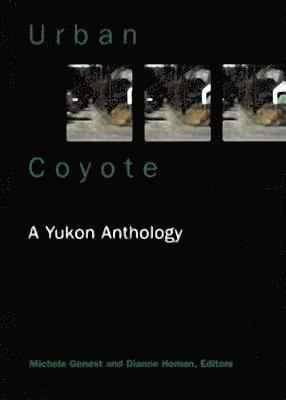 Michele Genest, Dianne Homan, Jenny Charchun - Urban Coyote A Yukon Anthology, Häftad