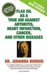 Flax Oil as a True Aid Against Arthritis, Heart Infarction, Cancer