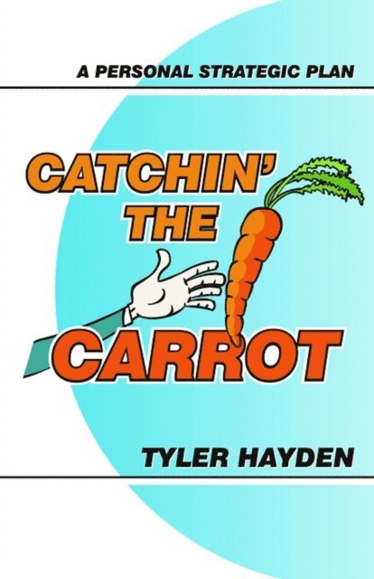 Tyler Hayden - Catchin' the Carrot: A Personal Strategic Plan, E-bok