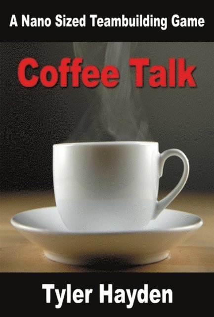 Tyler Hayden - Coffee Talk - A Nano Sized Team Building Game, E-bok