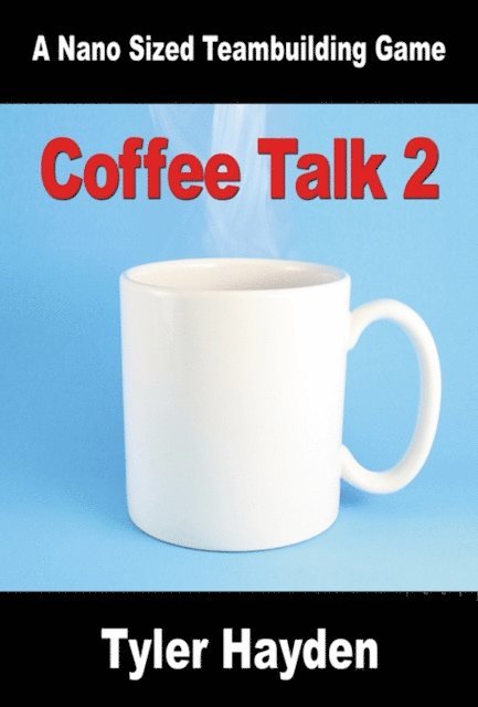 Tyler Hayden - Coffee Talk Two: Another Nano Sized Team Buildng Game, E-bok