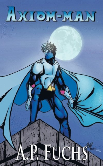 A.P. Fuchs - Axiom-man: A Superhero Novel (The Axiom-man Saga, Book 1), E-bok