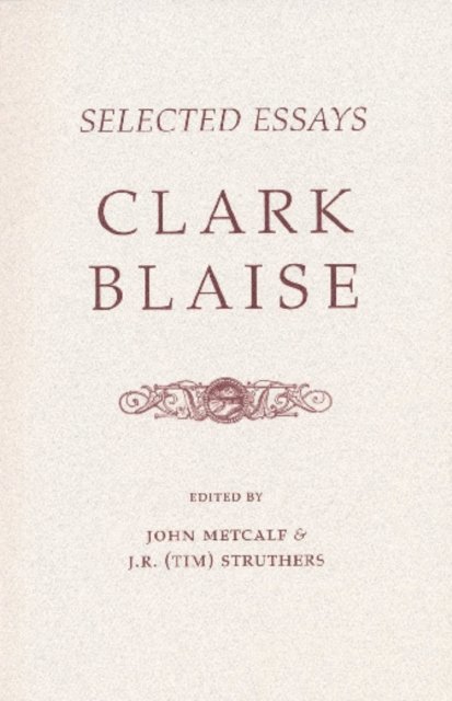 Clark Blaise, J. R. (Tim) Struthers, John Metcalf - Selected Essays, E-bok