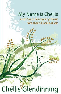 Chellis Glendinning - My Name is Chellis and I'm in Recovery from Western Civilization, Häftad
