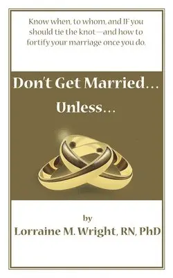 Lorraine M. Wright Phd - Don't Get Married...Unless: Know when, to whom, and IF you should tie the knot-and how to fortify your marriage once you do, Häftad. Tillgänglighet: Lägg i varukorg