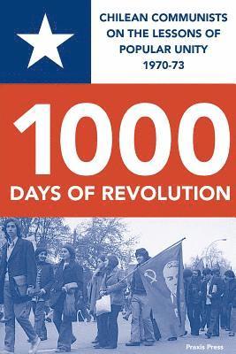 Luis Corvalan, Gladys Marin, Jorge Insunza, Volodia Teitelboim, Kenny Coyle - 1000 DAYS OF REVOLUTION, Häftad