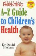 'Practical Parenting' A-Z Guide to Children's Health