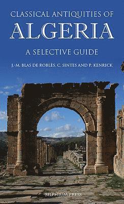 Jean-Marie Blas de Roblès, Claude Sintes, Philip Kenrick - Classical Antiquities of Algeria, Häftad