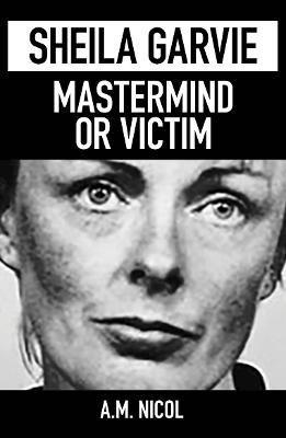 A. M. Nicol - Sheila Garvie - Mastermind  or Victim, Häftad