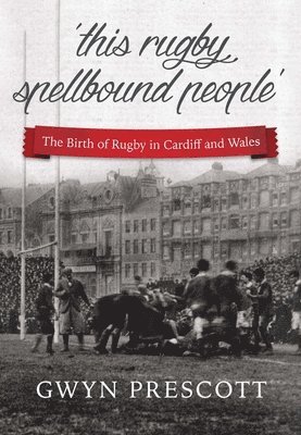 Gwyn Prescott - Birth of Rugby in Cardiff and Wales, Häftad