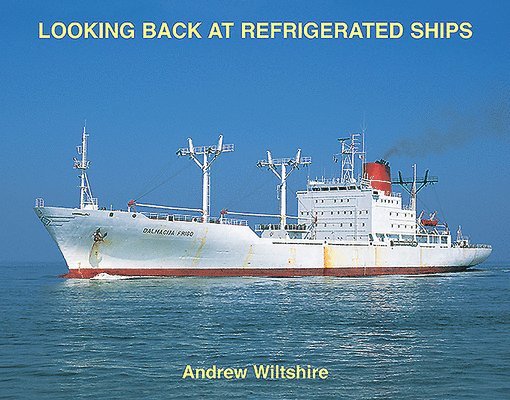 Andrew Wiltshire - Looking Back at Refrigerated Ships, Inbunden