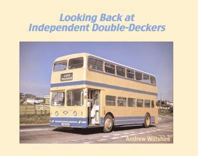 Andrew Wiltshire - Looking Back at Independent Double-Deckers, Inbunden