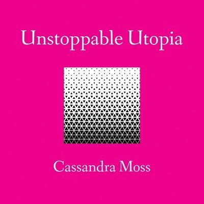 Cassandra Moss - Unstoppable Utopia, Häftad