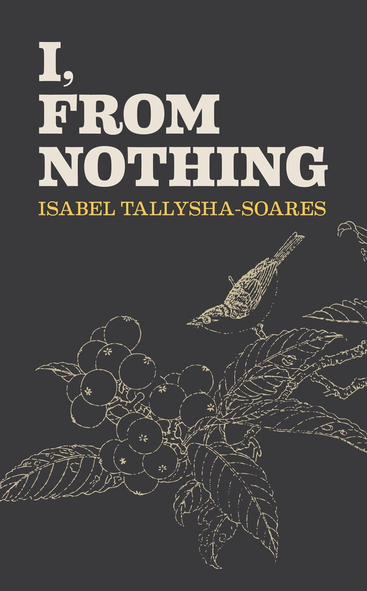 Isabel Tallysha-Soares - I, From Nothing, Inbunden