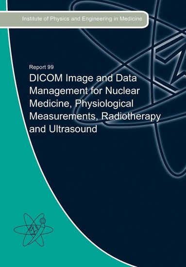 DICOM Image and Data Management for Nuclear Medicine, Physiological Measurements, Radiotherapy and Ultrasound av Ian Beange