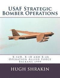 Hugh Shrakin - USAF Strategic Bomber Operations: B-52H, B-1B and B-2A, Operation Allied Force, Balkans 1999, Häftad